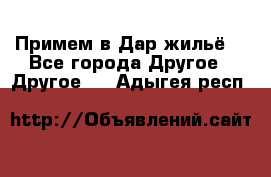 Примем в Дар жильё! - Все города Другое » Другое   . Адыгея респ.